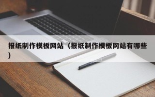长岭报纸制作模板网站（报纸制作模板网站有哪些）