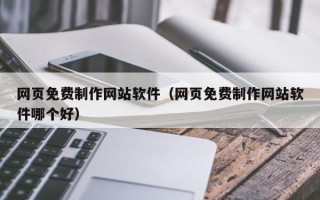 长岭网页免费制作网站软件（网页免费制作网站软件哪个好）