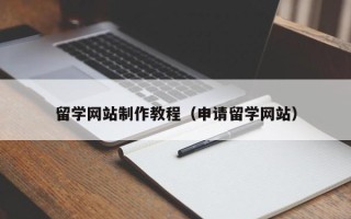长岭留学网站制作教程（申请留学网站）